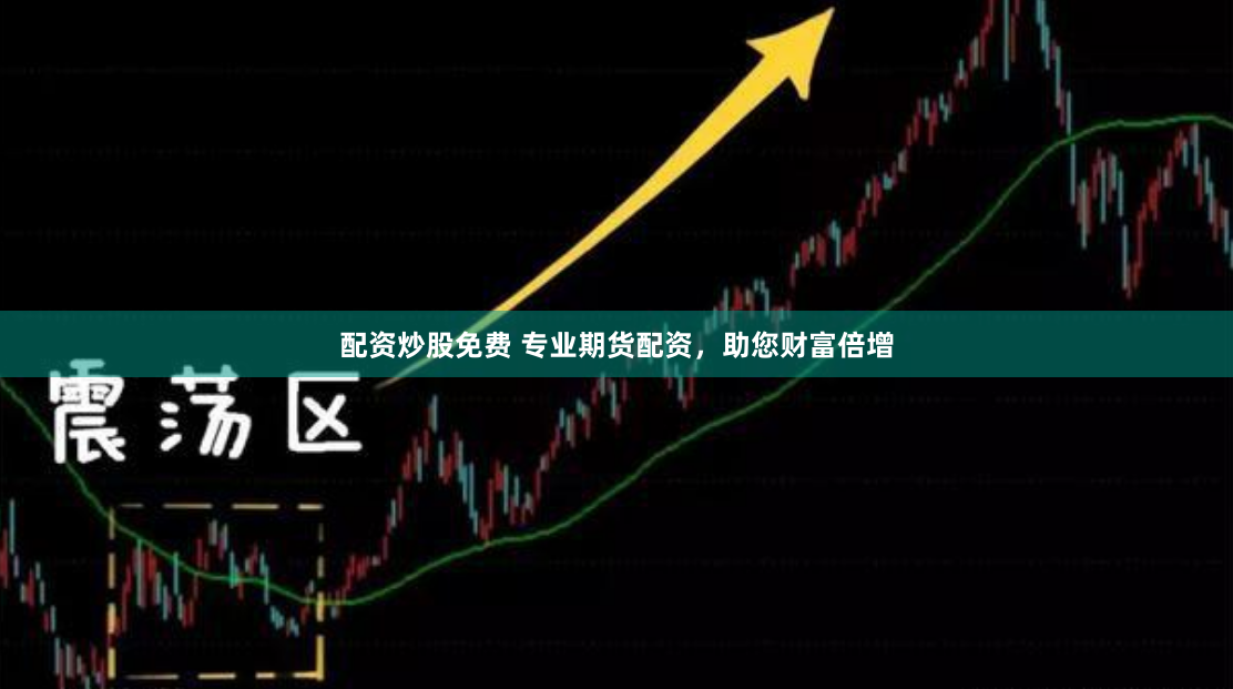 配资炒股免费 专业期货配资，助您财富倍增