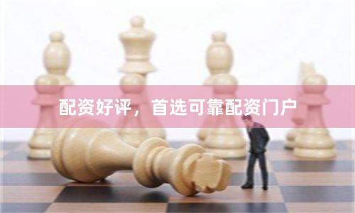 配资好评，首选可靠配资门户