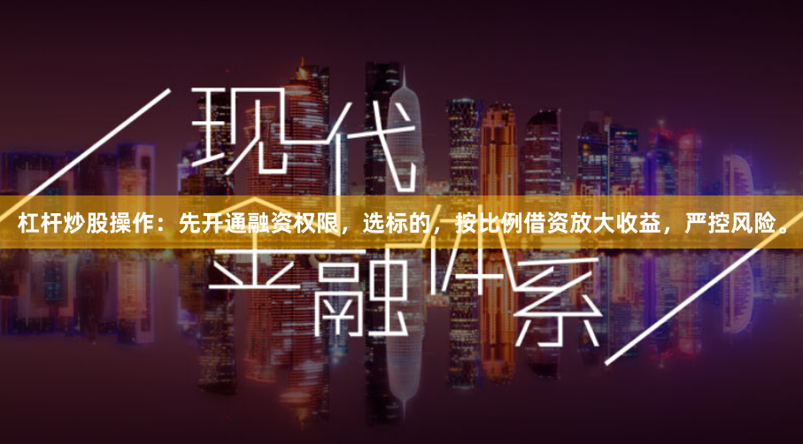 杠杆炒股操作：先开通融资权限，选标的，按比例借资放大收益，严控风险。